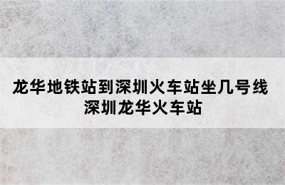 龙华地铁站到深圳火车站坐几号线 深圳龙华火车站